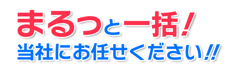 まるっと一括！当社にお任せください!!